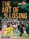 The Art of Losing (eBook): Why the Proteas Choke at the Cricket World Cup